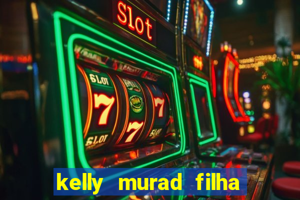 kelly murad filha de beto carrero